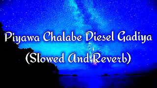 Piyawa Chalabe Diesel Gadiya Slowed And Reverb [upl. by Leibman]